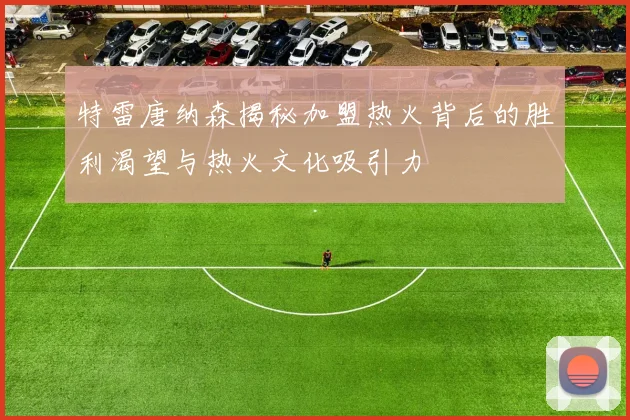 特雷唐纳森揭秘加盟热火背后的胜利渴望与热火文化吸引力
